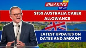 $159 Australia Carer Allowance 2025 – Latest Updates on Dates and Amount
